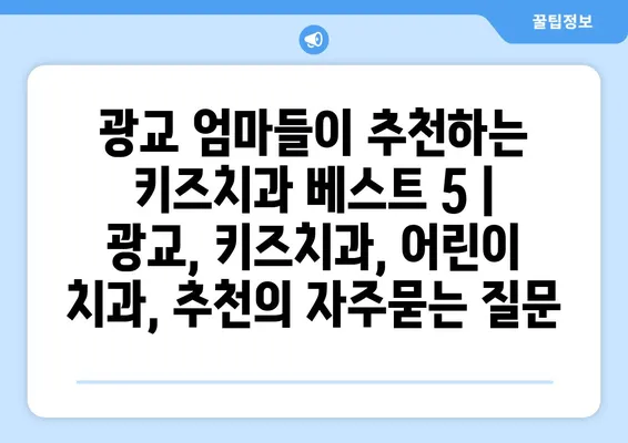 광교 엄마들이 추천하는 키즈치과 베스트 5 | 광교, 키즈치과, 어린이 치과, 추천