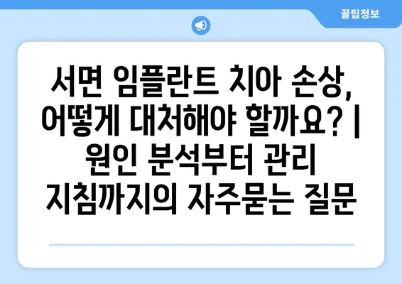 서면 임플란트 치아 손상, 어떻게 대처해야 할까요? | 원인 분석부터 관리 지침까지