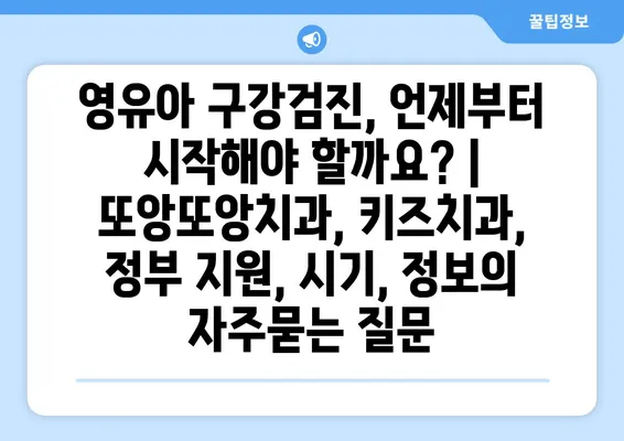 영유아 구강검진, 언제부터 시작해야 할까요? | 또앙또앙치과, 키즈치과, 정부 지원, 시기, 정보