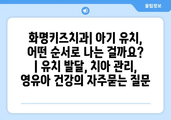 화명키즈치과| 아기 유치, 어떤 순서로 나는 걸까요? | 유치 발달, 치아 관리, 영유아 건강