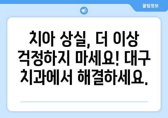 대구 치과에서 빠르게 치아 상실 회복하는 방법 찾기| 5가지 솔루션 | 치아 이식, 임플란트, 틀니, 치과 추천, 치아 상실