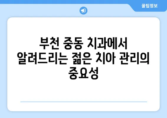 부천 중동 치과에서 젊을 때 치아 관리가 중요한 이유| 건강한 미소, 지금부터 시작하세요! | 치아 관리, 건강, 미소, 젊음, 부천 중동 치과