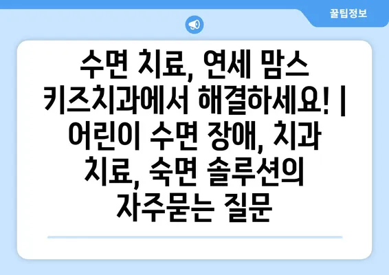 수면 치료, 연세 맘스 키즈치과에서 해결하세요! | 어린이 수면 장애, 치과 치료, 숙면 솔루션