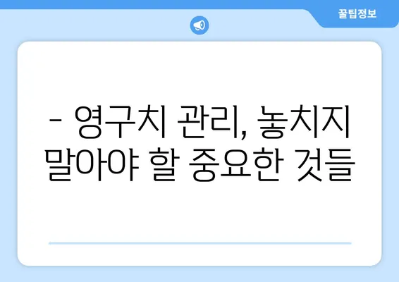 아이의 영구치, 건강하게 지키는 방법| 구강 위생, 치아 관리, 정기 검진 | 영구치 관리, 치아 건강, 구강 관리, 어린이 치과