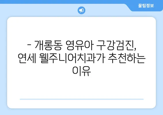 개롱동 영유아 구강검진 추천 | 연세 웰주니어치과, 키즈치과 정보