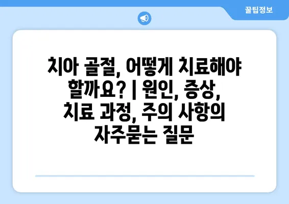 치아 골절, 어떻게 치료해야 할까요? | 원인, 증상, 치료 과정, 주의 사항