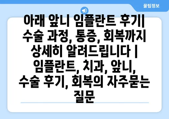 아래 앞니 임플란트 후기| 수술 과정, 통증, 회복까지 상세히 알려드립니다 | 임플란트, 치과, 앞니, 수술 후기, 회복