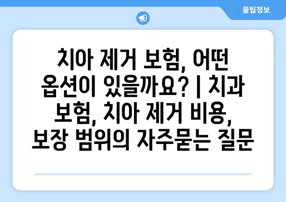 치아 제거 보험, 어떤 옵션이 있을까요? | 치과 보험, 치아 제거 비용, 보장 범위