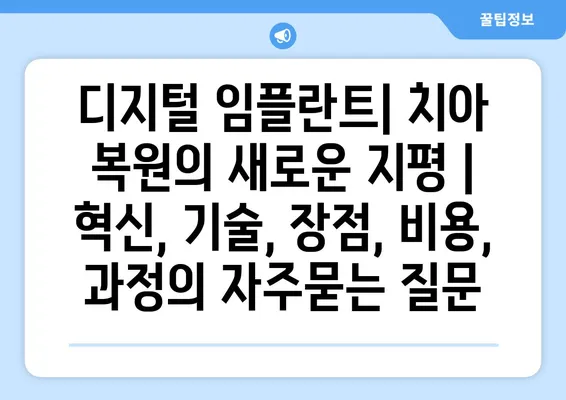 디지털 임플란트| 치아 복원의 새로운 지평 | 혁신, 기술, 장점, 비용, 과정