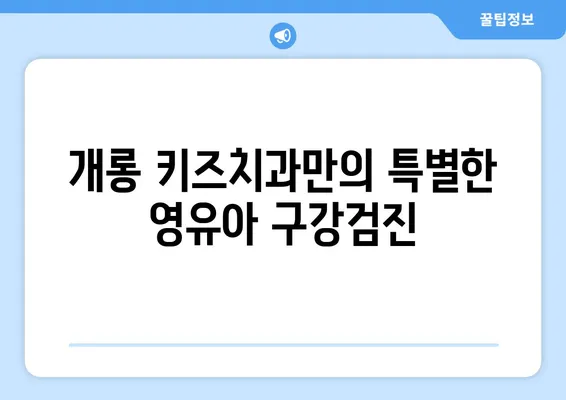 영유아 구강검진, 개롱 키즈치과에서 안심하고 믿고 맡기세요 | 개롱동, 어린이 치과, 치아 관리, 건강 팁