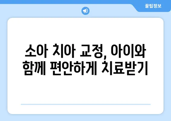 소아 치아 교정, 과정과 주의사항| 부모님을 위한 완벽 가이드 | 소아 치아 교정, 치아 교정 과정, 주의 사항, 어린이 치아 교정