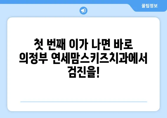 의정부 연세맘스키즈치과 영유아 구강검진 시기| 놓치지 말아야 할 중요 시기 | 영유아 치아 건강, 구강검진, 의정부 치과