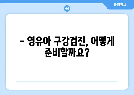 영유아 구강검진, 꼭 필요한 시기는 언제일까요? | 시기별 권장 검진, 건강한 치아 관리 팁