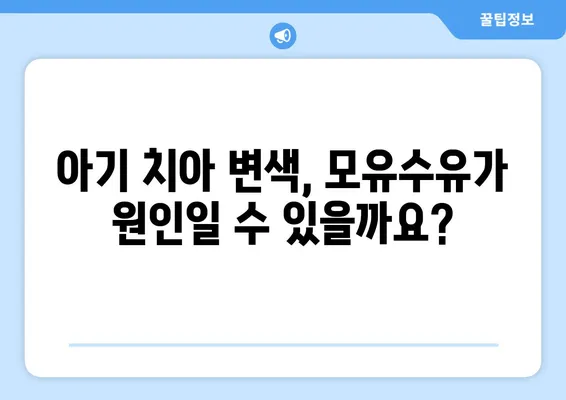 모유수유 중 아기 치아 변색, 원인과 해결책| 걱정 말고 똑똑하게 대처하세요! | 치아 변색, 모유수유, 아기 건강, 관리 팁