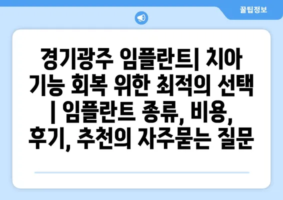 경기광주 임플란트| 치아 기능 회복 위한 최적의 선택 | 임플란트 종류, 비용, 후기, 추천