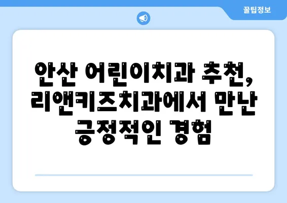 안산 리앤키즈치과 영유아 구강검진 후기| 솔직한 경험 공유 | 안산 어린이치과, 유아 치과, 구강검진 후기