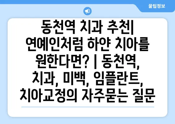 동천역 치과 추천| 연예인처럼 하얀 치아를 원한다면? | 동천역, 치과, 미백, 임플란트, 치아교정