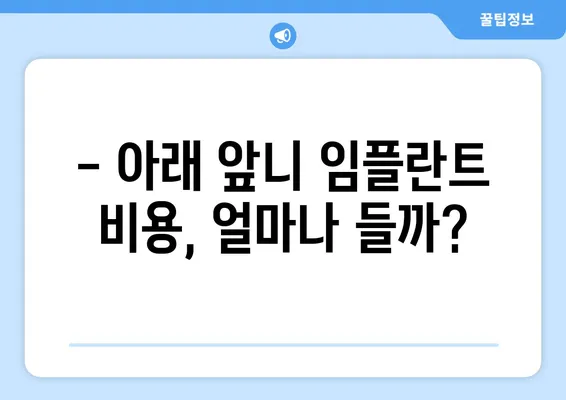 아래 앞니 임플란트 후기| 4개 치아 발치 후 2회 수술 | 임플란트 과정, 회복, 주의사항, 비용