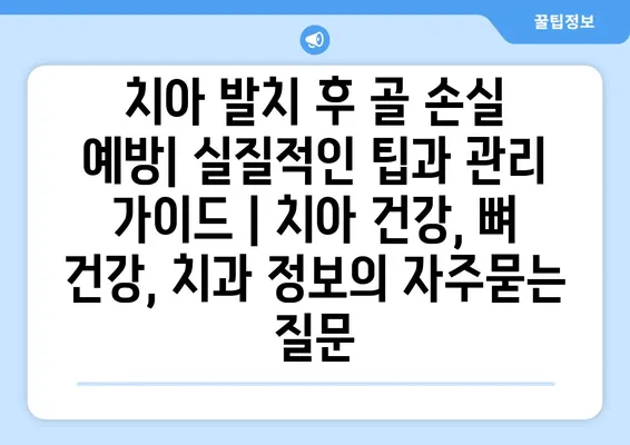 치아 발치 후 골 손실 예방| 실질적인 팁과 관리 가이드 | 치아 건강, 뼈 건강, 치과 정보