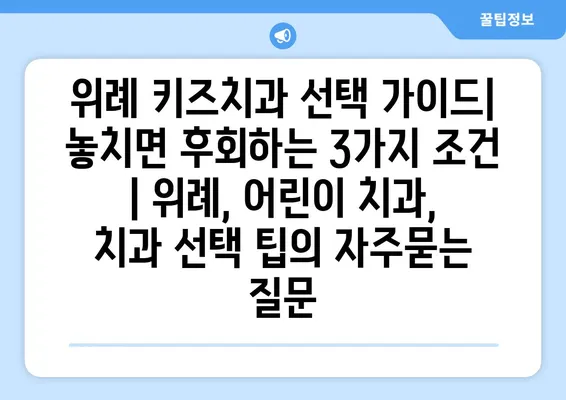 위례 키즈치과 선택 가이드| 놓치면 후회하는 3가지 조건 | 위례, 어린이 치과, 치과 선택 팁