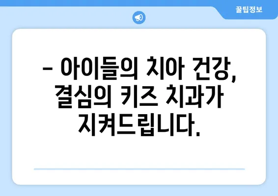 결심의 키즈 치과 | 아이들의 건강한 미소를 위한 최고의 선택