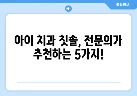 어린이치과 전문의가 추천하는 아이 치과 칫솔 5가지 | 어린이 칫솔 추천, 치과 의사 추천, 어린이 구강 관리