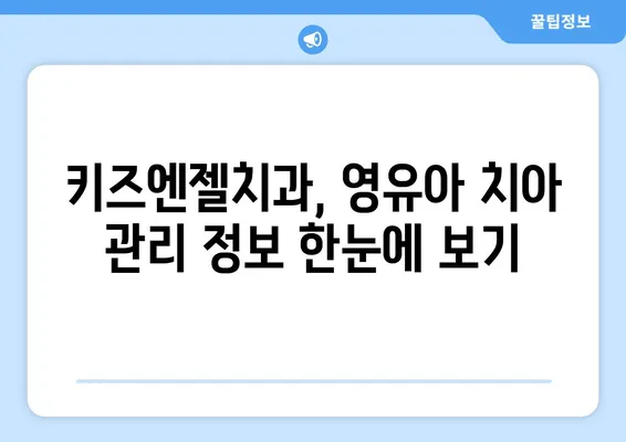 키즈엔젤치과에서 영유아 치과 구강검진 받는 완벽 가이드 | 영유아 치아 관리, 검진 정보, 예약 안내