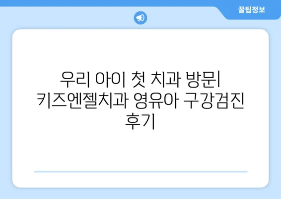 키즈엔젤치과 영유아 구강검진 후기| 불소도포 가격과 시기 | 영유아 치과, 불소도포, 구강 관리, 치아 건강