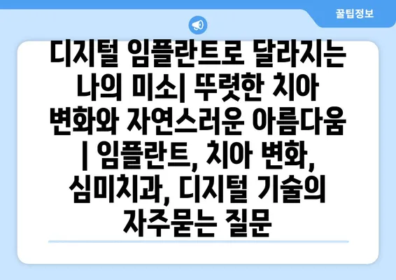 디지털 임플란트로 달라지는 나의 미소| 뚜렷한 치아 변화와 자연스러운 아름다움 | 임플란트, 치아 변화, 심미치과, 디지털 기술