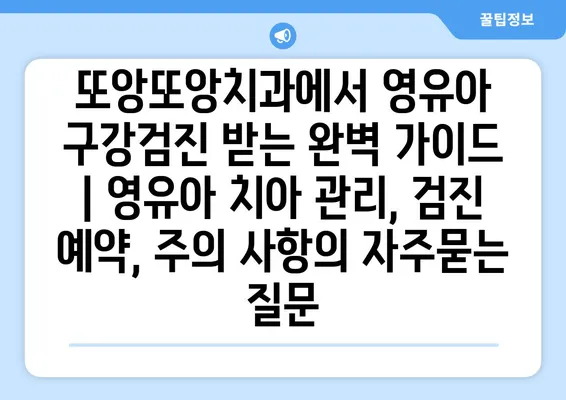 또앙또앙치과에서 영유아 구강검진 받는 완벽 가이드 | 영유아 치아 관리, 검진 예약, 주의 사항