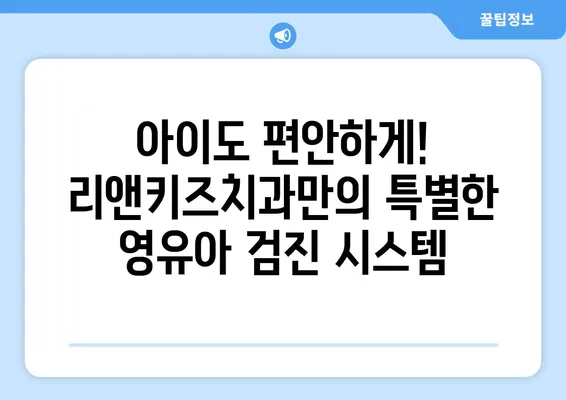 안산 리앤키즈치과 영유아 구강검진 후기| 솔직한 경험 공유 | 안산 어린이치과, 치아 관리, 유아 검진