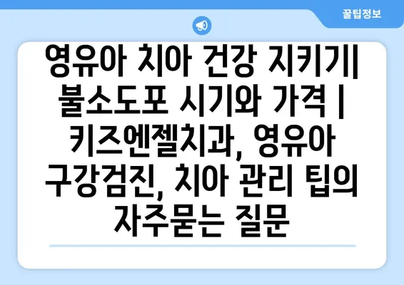 영유아 치아 건강 지키기| 불소도포 시기와 가격 | 키즈엔젤치과, 영유아 구강검진, 치아 관리 팁