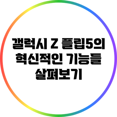 갤럭시 Z 플립5의 혁신적인 기능들 살펴보기