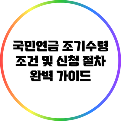 국민연금 조기수령 조건 및 신청 절차 완벽 가이드