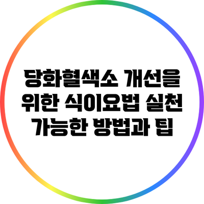 당화혈색소 개선을 위한 식이요법: 실천 가능한 방법과 팁