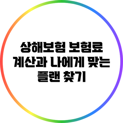 상해보험 보험료 계산과 나에게 맞는 플랜 찾기