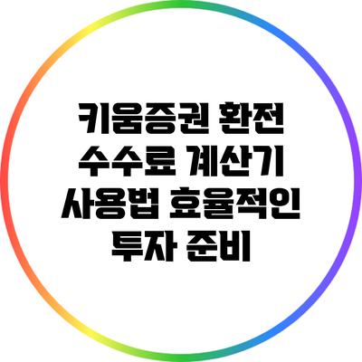 키움증권 환전 수수료 계산기 사용법: 효율적인 투자 준비