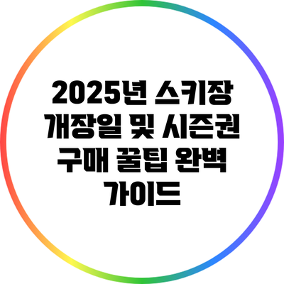 2025년 스키장 개장일 및 시즌권 구매 꿀팁 완벽 가이드