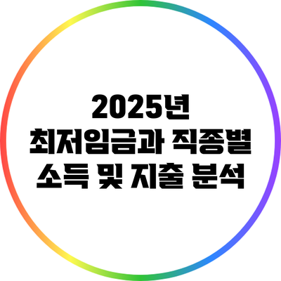 2025년 최저임금과 직종별 소득 및 지출 분석