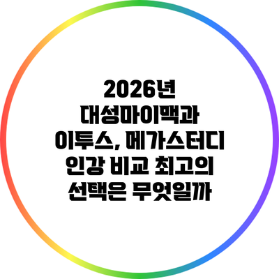 2026년 대성마이맥과 이투스, 메가스터디 인강 비교: 최고의 선택은 무엇일까?