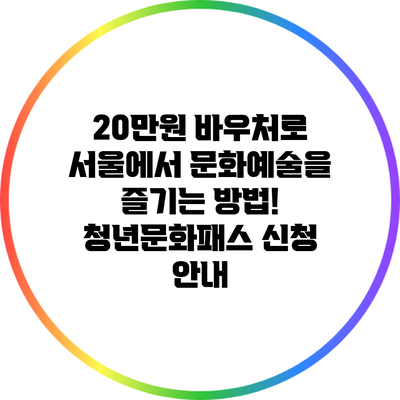 20만원 바우처로 서울에서 문화예술을 즐기는 방법! 청년문화패스 신청 안내