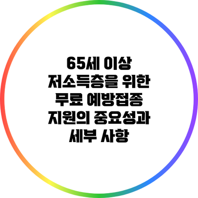 65세 이상 저소득층을 위한 무료 예방접종 지원의 중요성과 세부 사항