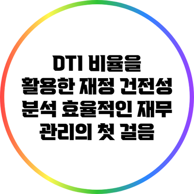 DTI 비율을 활용한 재정 건전성 분석: 효율적인 재무 관리의 첫 걸음