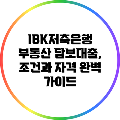 IBK저축은행 부동산 담보대출, 조건과 자격 완벽 가이드