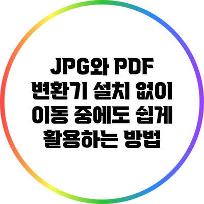 JPG와 PDF 변환기: 설치 없이 이동 중에도 쉽게 활용하는 방법