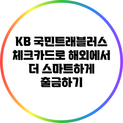 KB 국민트래블러스 체크카드로 해외에서 더 스마트하게 출금하기