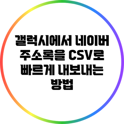 갤럭시에서 네이버 주소록을 CSV로 빠르게 내보내는 방법