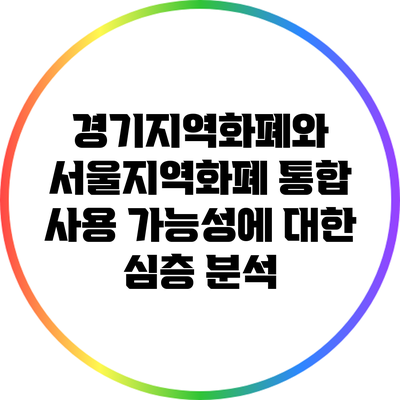 경기지역화폐와 서울지역화폐 통합 사용 가능성에 대한 심층 분석