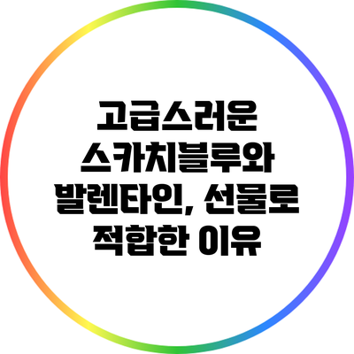 고급스러운 스카치블루와 발렌타인, 선물로 적합한 이유