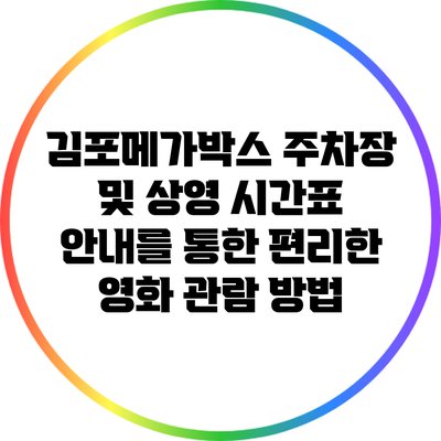 김포메가박스 주차장 및 상영 시간표 안내를 통한 편리한 영화 관람 방법